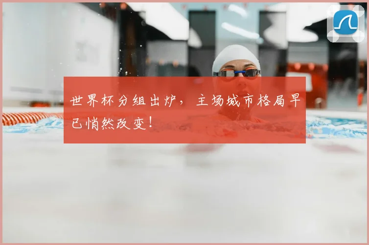 世界杯分组出炉，主场城市格局早已悄然改变！