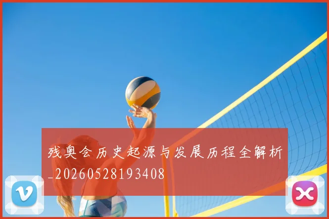 残奥会历史起源与发展历程全解析_20260528193408