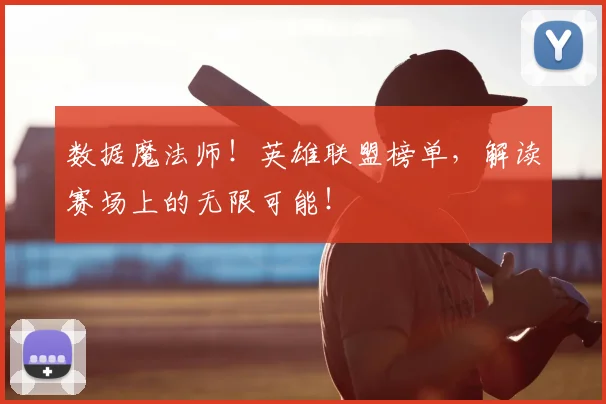 数据魔法师！英雄联盟榜单，解读赛场上的无限可能！