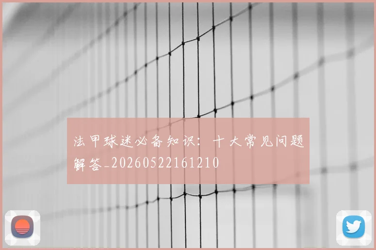 法甲球迷必备知识:十大常见问题解答_20260522161210